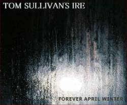 Tom Sullivan's Ire : Forever April Winter